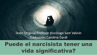 Puede el narcisista tener una vida significativa o todo en su vida es mortificación?