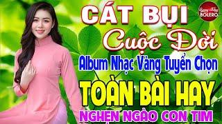 CÁT BỤI CUỘC ĐỜI  LK Nhạc Vàng Trữ Tình Vượt Thời Gian Thuốc Ngủ Về Đêm NGHE NGỌT LỊM TIM