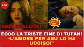 ENDLESS LOVE - ECCO LA TRISTE FINE DI TUFAN! "L'AMORE PER ASU LO HA UCCISO" SPOILER TOCCANTE!