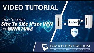 Video Tutorial - How to create a Site To Site IPsec VPN between GWN7062 Routers 2