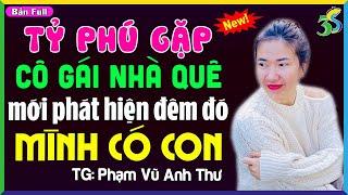 Truyện ngắn hay nhất của Phạm Vũ Anh Thư: TỶ PHÚ 2 NĂM MỚI BIẾT CÓ CON- Nghe #KimThanh3s Đọc Truyện