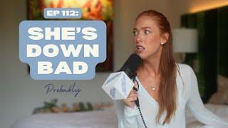 Ep 112: She's Down Bad - Probably A Podcast Full Episode