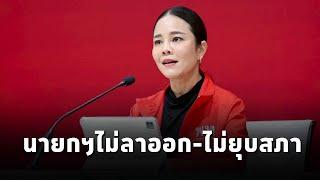 พรรคเพื่อไทย ย้ำ นายกฯแพทองธาร ไม่ลาออก-ไม่ยุบสภา ยืนยันรัฐบาลเดินหน้าทำงานต่อ