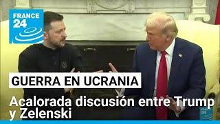 Así fue la acalorada discusión entre Trump y Zelenski sobre la guerra en Ucrania • FRANCE 24