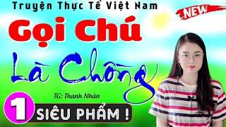 [Siêu phẩm mới] Tập 1 - GỌI CHÚ LÀ CHỒNG | Truyện tâm sự thầm kín đêm khuya 2024 #mcthuhue kể hay