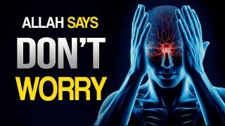 ALLAH WANTS YOU TO STOP WORRYING