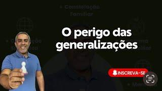 O perigo das generalizações - Guilherme Fernandes Constelações Familiares