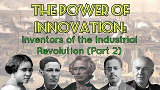 The Power of Innovation: Inventors of the Industrial Revolution (Part 2)