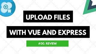 Upload Files with Vue and Express. Series Review