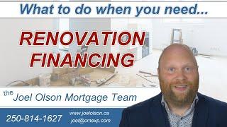 What should you do if you need renovation financing?  Joel Olson Mortgage Team, BC Canada