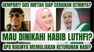 GEMPAR! GUS MIFTAH SIAP CERAIKAN ISTRINYA UNTUK DINIKAHI HABIB LUTHFI? APA RUGINYA MEMULIAKAN HABIB?