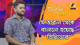 যে ভাবনা থেকে বানানো হয়েছে 'তিথিডোর' | Vicky Zahed | Binodon Saradin