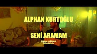 Alphan Kurtoğlu - Seni Aramam
