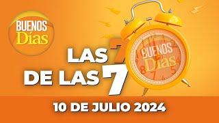 Las 7 de las 7 en Buenos días - Miércoles 10 de Julio de 2024