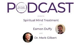 Spiritual Mind Treatment | Mark Gilbert | New Thought Men's Podcast 003