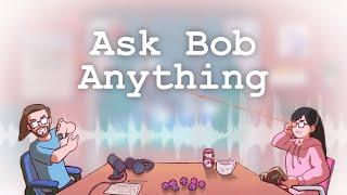 Ask Bob Anything | It's What Our Characters Would Do