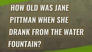 How old was Jane Pittman when she drank from the water fountain?