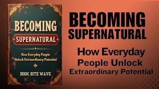 Becoming Supernatural: How Everyday People Unlock Extraordinary Potential (Audiobook)