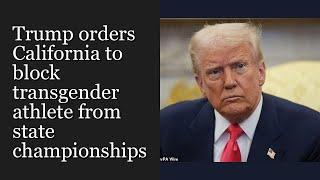 Trump orders California to block transgender athlete from state championships