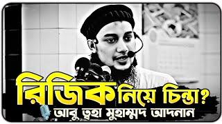 রিজিক নিয়ে চিন্তিত ? ওয়াজটি শুনুন ।। আবু ত্বহা মুহাম্মদ আদনান ।। abu toha adnan new waz 2024