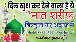 Heart touching naat Sharif ️ दिल खुश कर देने वाली नात शरीफ़ | Shahanwaz Ali Sonbhadri | new Naat 