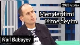 Nail Babayev - Men Derdimi Kime Deyim 2023/audio