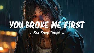 You Broke Me First  Sad songs playlist that will make you cry ~ Depressing  songs for broken hearts