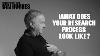 Conversations with Ian Hughes "What does your research process look like?"