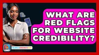 What Are Red Flags For Website Credibility? - SearchEnginesHub.com