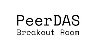 PeerDAS Breakout Room #7