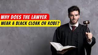 Why does the lawyer wear a black cloak or robe  ?