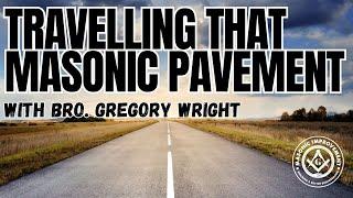 Travelling That Masonic Pavement with Bro. Gregory Wright