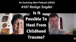 Psychologist: Is It Possible To Heal From Childhood Trauma? | AEM #107 Roslyn Snyder | Piers Cross