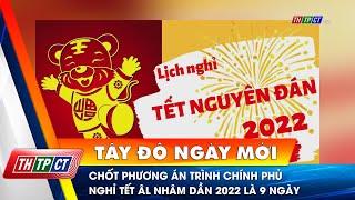 Chốt phương án trình Chính phủ nghỉ Tết âm lịch Nhâm Dần 2022 là 9 ngày | Cần Thơ TV