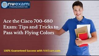 Ace the Cisco 700-680 Exam: Tips and Tricks to Pass with Flying Colors