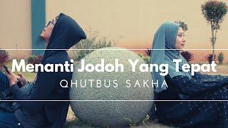 MENANTI JODOH YANG TEPAT - QHUTBUS SAKHA (OMV)