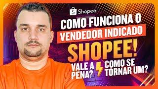 Como Funciona o Vendedor Indicado Shopee! Vale a Pena  Como Se Tornar Um?