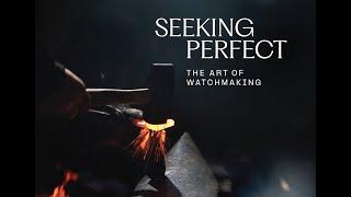 SEEKING PERFECT - the art of watchmaking