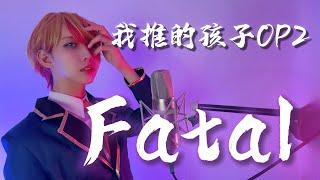 【中文翻唱】我推的孩子OP2 「Fatal」 Cover by 計畫通行