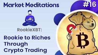 Rookie to Riches Through Crypto Trading with RookieXBT | Market Meditations #16