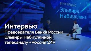 Интервью Председателя Банка России Эльвиры Набиуллиной телеканалу «Россия 24»​