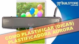 COMO PLASTIFICAR DOCUMENTOS USANDO A PLASTIFICADORA AURORA LM3233H