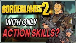 Can You Beat Borderlands 2 With ONLY Action Skills?