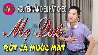 Nguyễn Văn Diệu hát chèo MẸ QUÊ | Qúa cảm động - Rớt cả nước mắt