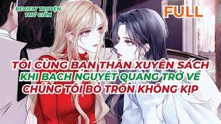 FULL | TÔI CÙNG BẠN THÂN XUYÊN SÁCH - KHI BẠCH NGUYỆT QUANG TRỞ VỀ - CHÚNG TÔI BỎ TRỐN KHÔNG KỊP