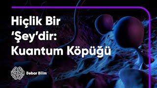 Hiçliğin Dansı: Kuantum Köpüğü