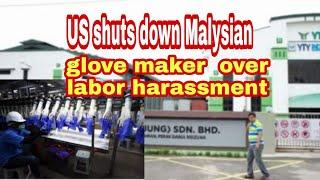 US shuts down Malaysians glove  maker over labor harassment, @nguon skh