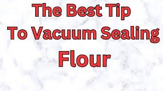 The Best Tip To Vacuum Sealing Flour