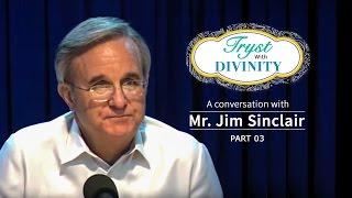 Tryst with Divinity - A Conversation with Mr. Jim Sinclair - Part 3