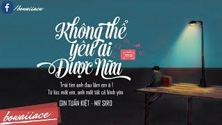 Lyrics || Không Thể Yêu Ai Được Nữa - Gin Tuấn Kiệt & Mr Siro